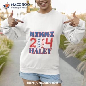 2024 vote for nikki haley vote and hope 4 shirt sweatshirt 1