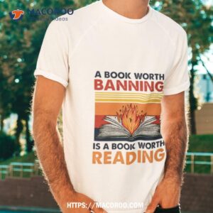 A Book Worth Banning Is A Book Worth Reading Fire Vintage Shirt
