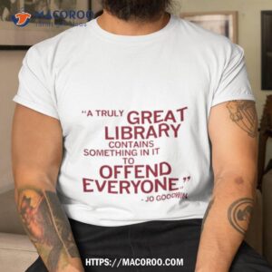 a truly great library contains something in it to offend everyone jo goodwin t shirt tshirt