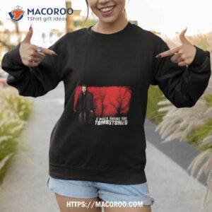 a walk among the tombstones shirt sweatshirt