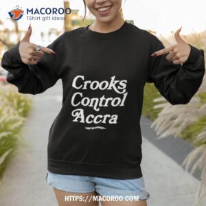 accra crooks control accra shirt sweatshirt