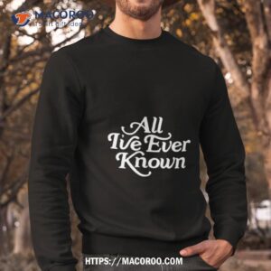 Alexandra Kay All I’ve Ever Known Shirt 2 alexandra kay all i ve ever known shirt sweatshirt