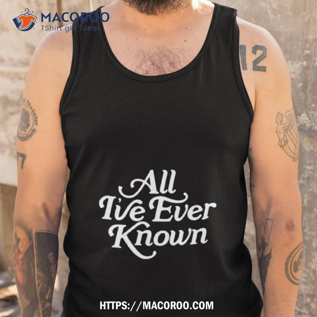 Alexandra Kay All I’ve Ever Known Shirt Alexandra Kay All I’ve Ever Known Shirt