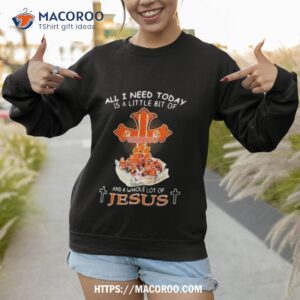 all i need today is a little bit of clemson and a whole lot of jesus photo design shirt sweatshirt