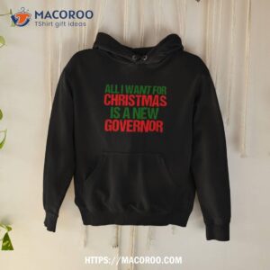 All I Want For Christmas Is A New Governor Funny Political Shirt