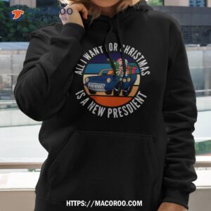 all i want for christmas is a new president arshirt hoodie 2