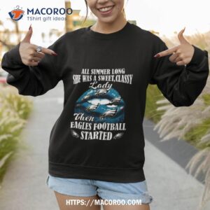 all summer long she was a sweet classy lady then philadelphia eagles football started lips 2023 shirt sweatshirt 1