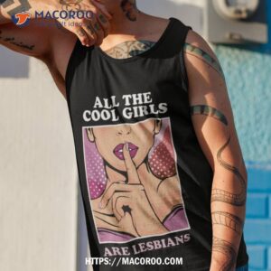 all the cool girls are lesbians shirt tank top 1