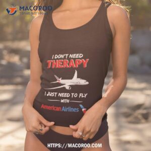 american airlines i dont need therapy i just need to fly with shirt tank top 1