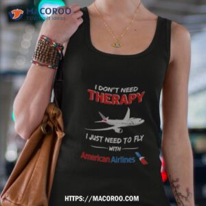 American Airlines I Dont Need Therapy I Just Need To Fly With Shirt 2 american airlines i dont need therapy i just need to fly with shirt tank top 4