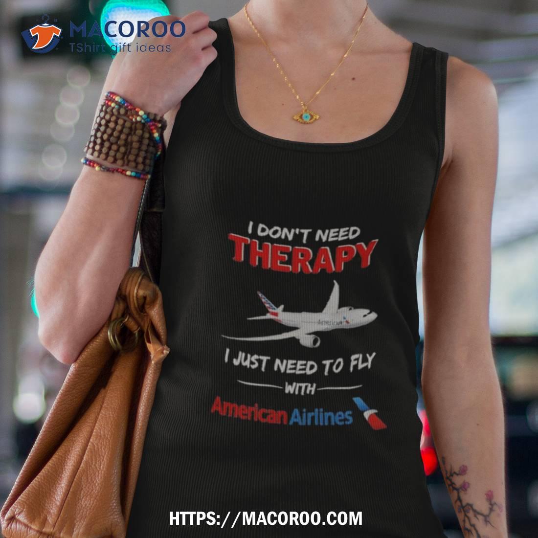 American Airlines I Dont Need Therapy I Just Need To Fly With Shirt American Airlines I Dont Need Therapy I Just Need To Fly With Shirt
