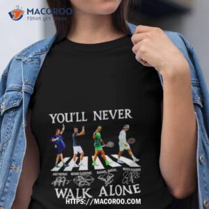 Andy Murray Novak Djokovic Rafael Nadal And Roger Federer You’ll Never Walk Alone Signatures Shirt