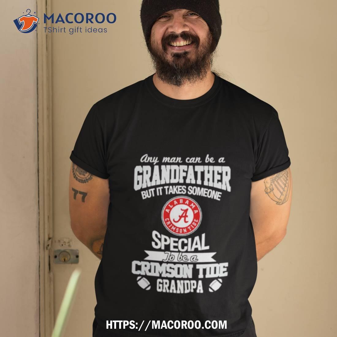 Any Man Can Be A Grandfather But It Takes Someone Special To Be A Alabama Crimson Tide Shirt Any Man Can Be A Grandfather But It Takes Someone Special To Be A Alabama Crimson Tide Shirt