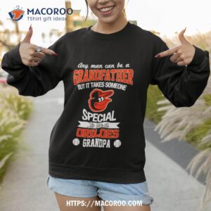 any man can be a grandfather but it takes someone special to be a baltimore orioles shirt sweatshirt 1