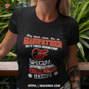 Any Man Can Be A Grandfather But It Takes Someone Special To Be A Baltimore Orioles Shirt