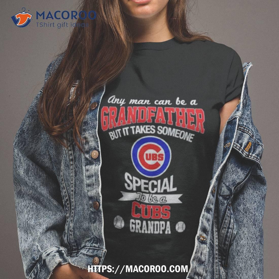 Any Man Can Be A Grandfather But It Takes Someone Special To Be A Chicago  Cubs