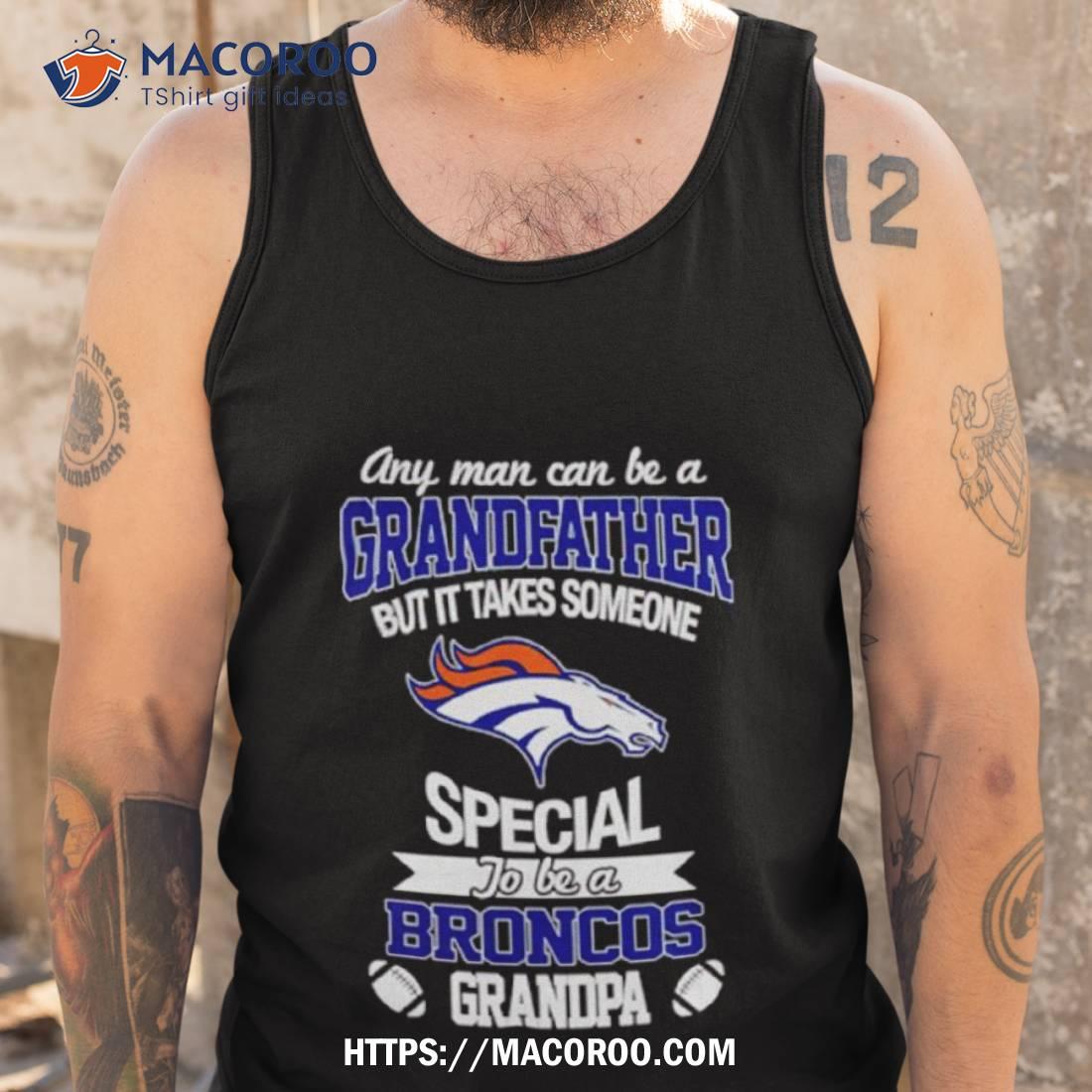 Any man can be a Grandfather but it takes someone special to be a Denver  Broncos shirt, hoodie, sweater, long sleeve and tank top