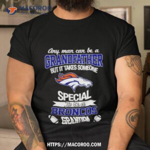 Any Man Can Be A Grandfather But It Takes Someone Special To Be A Denver Broncos Shirt