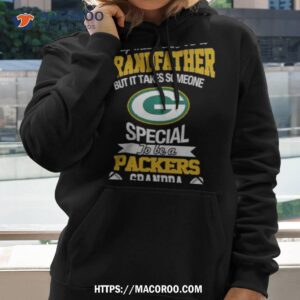 Any Man Can Be A Grandfather But It Takes Someone Special To Be A Green Bay Packers Shirt 2 any man can be a grandfather but it takes someone special to be a green bay packers shirt hoodie 2
