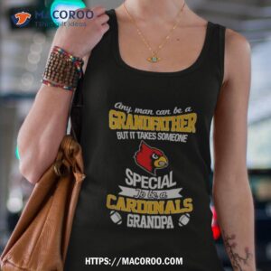 any man can be a grandfather but it takes someone special to be a louisville cardinals shirt tank top 4