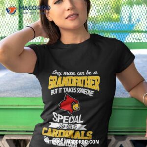 any man can be a grandfather but it takes someone special to be a louisville cardinals shirt tshirt 1