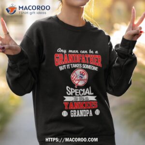 any man can be a grandfather but it takes someone special to be a new york yankees shirt sweatshirt 2