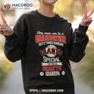 any man can be a grandfather but it takes someone special to be a san francisco giants shirt sweatshirt 2
