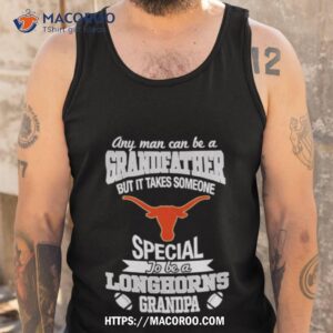 any man can be a grandfather but it takes someone special to be a texas longhorns shirt tank top