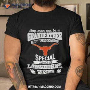 Any Man Can Be A Grandfather But It Takes Someone Special To Be A Texas Longhorns Shirt