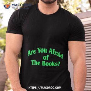 Are You Afraid Of The Books Shirt