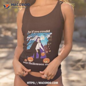 As If You Could Out Halloween Me Shirt