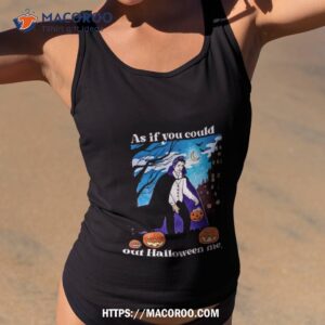 As If You Could Out Halloween Me Shirt