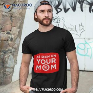 as seen on your mom shirt tshirt 3