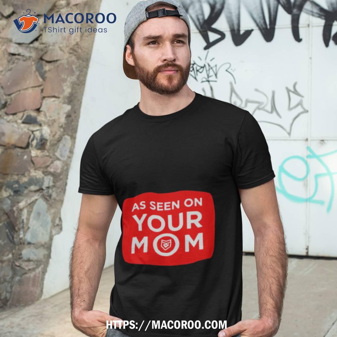 As Seen On Your Mom Shirt As Seen On Your Mom Shirt