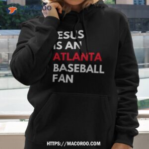 Atlanta Braves Jesus Is An Atlanta Baseball Fan Shirt