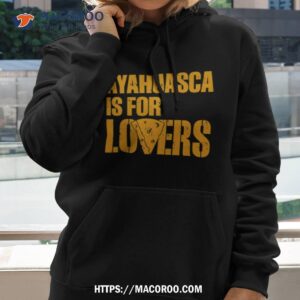 Ayahuasca Is For Lovers Shirt