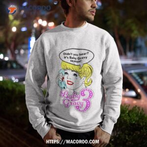 baby gravy 3 didn t you hear it s baby gravy season shirt sweatshirt