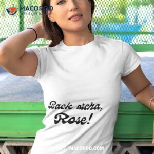 back atcha rose shirt tshirt 1