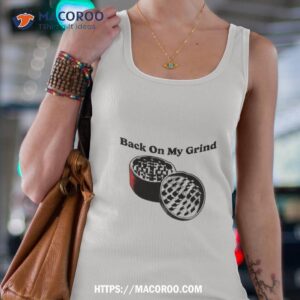 back on my grind shirt tank top 4
