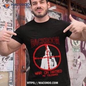 Backroom War On Hatred No Tolerance Shirt