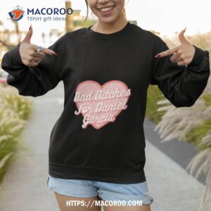 bad bitches for daniel garcia classic shirt sweatshirt 1