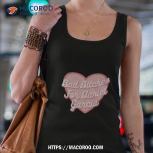 bad bitches for daniel garcia classic shirt tank top 4