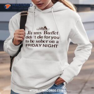 barely legal jimmy buffett didn t die for you to be sober on a friday night shirt hoodie 3