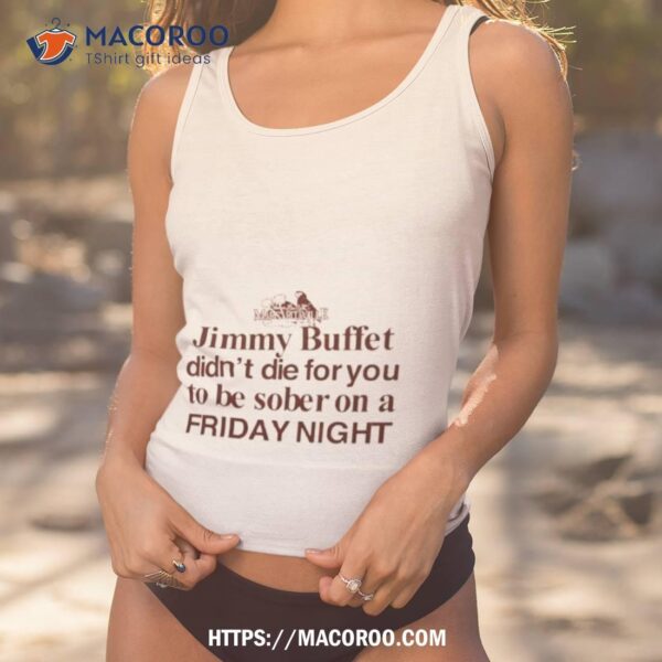 Barely Legal Jimmy Buffett Didn’t Die For You To Be Sober On A Friday Night Shirt
