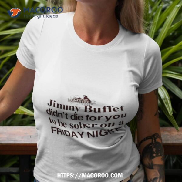 Barely Legal Jimmy Buffett Didn’t Die For You To Be Sober On A Friday Night Shirt