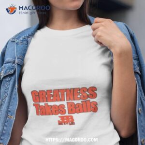 basketball greatness takes balls shirt tshirt