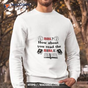 bbl how about you read the bible art design shirt sweatshirt