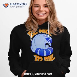 Be Nice To Me Raccoon Cry Shirt 1 be nice to me raccoon cry shirt hoodie 1