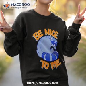 Be Nice To Me Raccoon Cry Shirt 2 be nice to me raccoon cry shirt sweatshirt 2