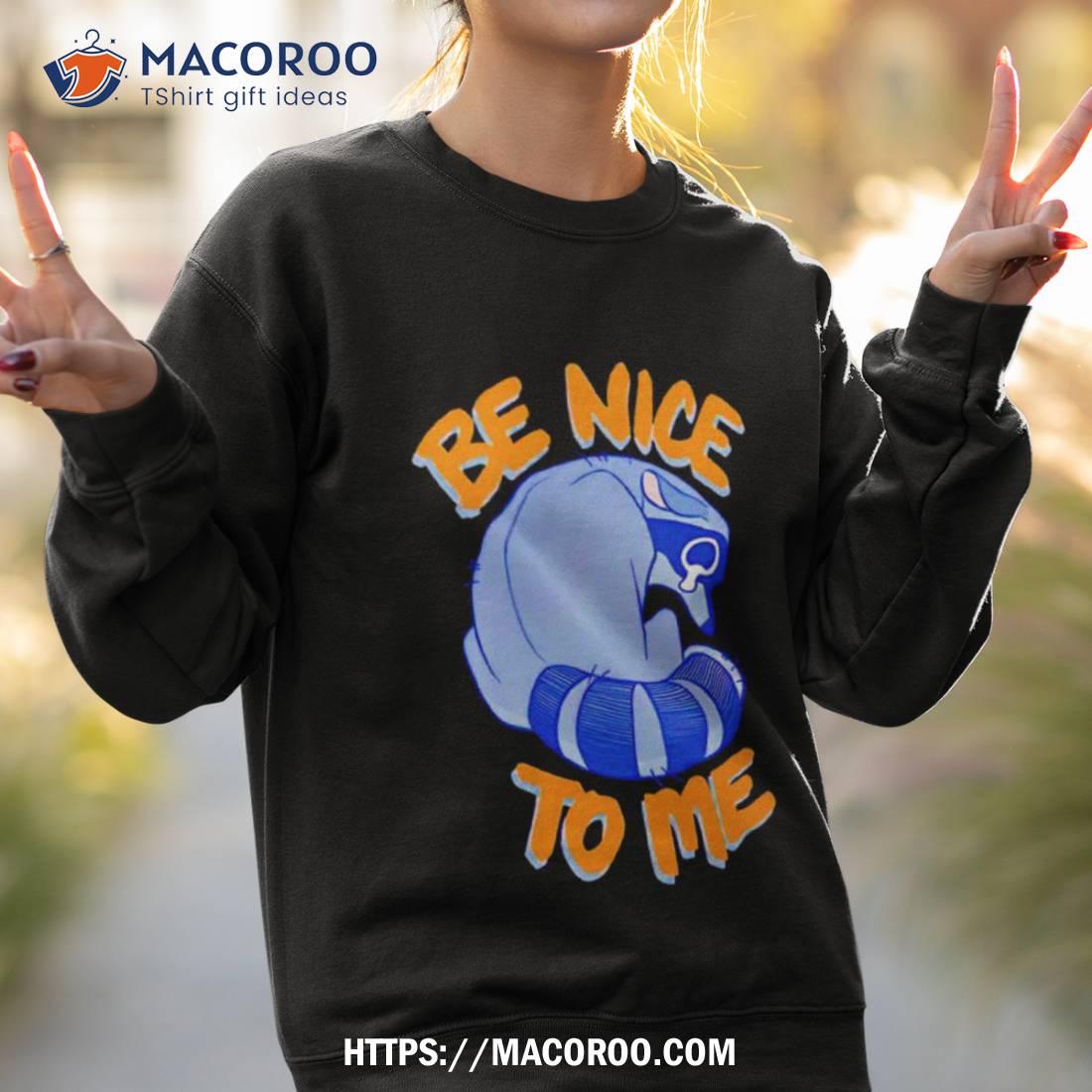 Be Nice To Me Raccoon Cry Shirt Be Nice To Me Raccoon Cry Shirt